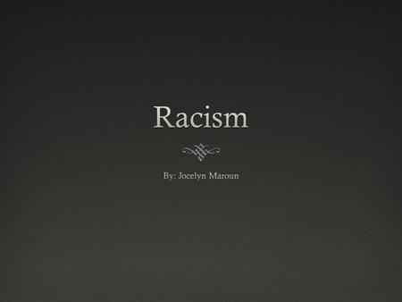 What is racism?What is racism?  Racism is the belief that a particular race is superior or inferior to another, that a person’s social and moral traits.