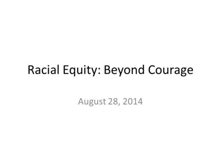 Racial Equity: Beyond Courage August 28, 2014. Learner Voices through Poetry.
