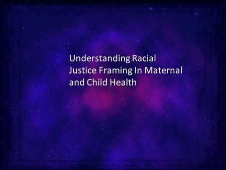 Understanding Racial Justice Framing In Maternal and Child Health.