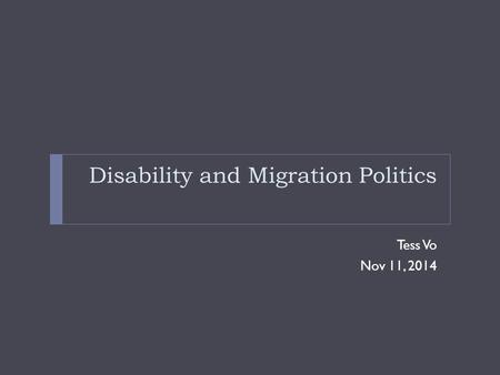 Disability and Migration Politics Tess Vo Nov 11, 2014.