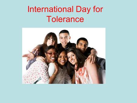 International Day for Tolerance. International Day for Tolerance What is tolerance? UNESCO's Declaration of Principles on Tolerance defines tolerance.