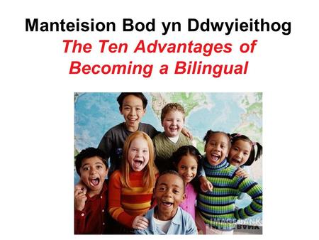 Manteision Bod yn Ddwyieithog The Ten Advantages of Becoming a Bilingual.