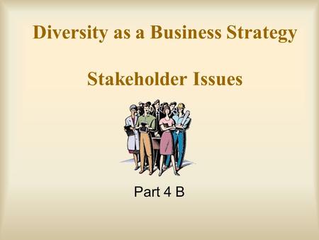 Diversity as a Business Strategy Stakeholder Issues Part 4 B.