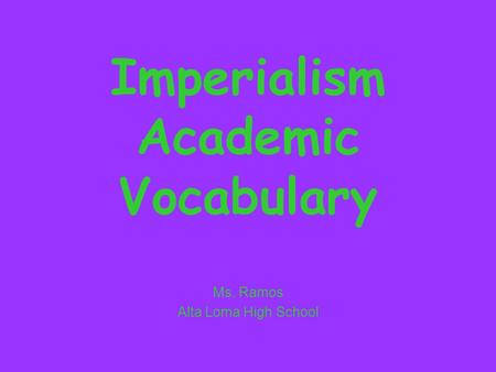 Imperialism Academic Vocabulary Ms. Ramos Alta Loma High School.