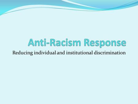Reducing individual and institutional discrimination.