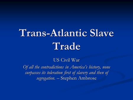 Trans-Atlantic Slave Trade US Civil War Of all the contradictions in America’s history, none surpasses its toleration first of slavery and then of segregation.