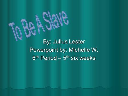 By: Julius Lester Powerpoint by: Michelle W. 6 th Period – 5 th six weeks.