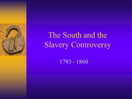The South and the Slavery Controversy 1793 - 1860.