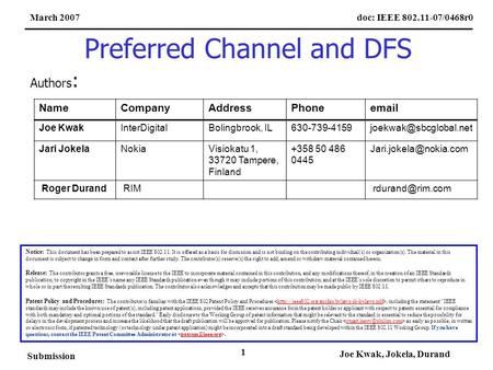 Doc: IEEE 802.11-07/0468r0March 2007 Submission Joe Kwak, Jokela, Durand 1 Preferred Channel and DFS Notice: This document has been prepared to assist.