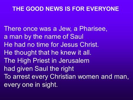 There once was a Jew, a Pharisee, a man by the name of Saul He had no time for Jesus Christ. He thought that he knew it all. The High Priest in Jerusalem.
