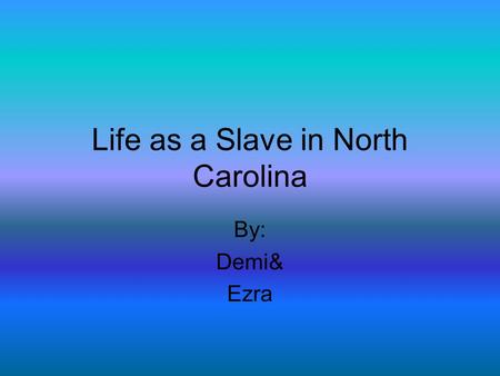 Life as a Slave in North Carolina By: Demi& Ezra.