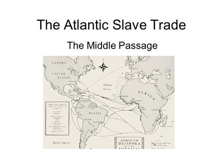 The Atlantic Slave Trade The Middle Passage. The Atlantic Slave Trade The Middle Passage You are going to research conditions on the Middle Passage. You.