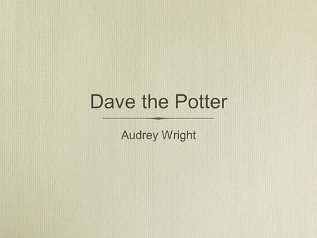 Dave the Potter Audrey Wright. Artist’s Showcase Dance Music Poetry HistoricalLiterature Artwork Vincent Thomas Dr. Lynnette Overby Dr. Gabrielle Foreman.