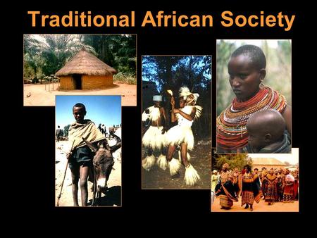 Traditional African Society. 1000 different languages; 1000+ different tribes.
