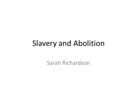Slavery and Abolition Sarah Richardson. Slavery Slave trade defined as the enforced migration of people across national boundaries over long distances.