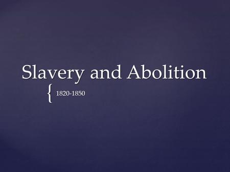 Slavery and Abolition 1820-1850.