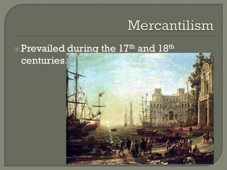  Prevailed during the 17 th and 18 th centuries..