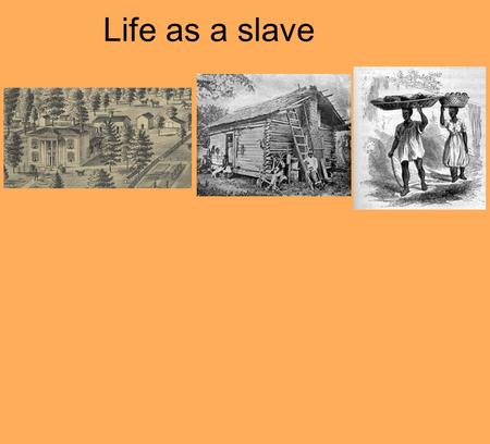 Life as a slave. Let's review What is a slave? What is a plantation? Where did the idea for plantations come from? * *hint**: Think about William Hilton.