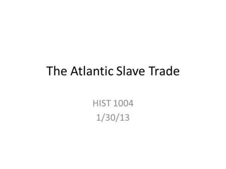 The Atlantic Slave Trade HIST 1004 1/30/13. What is Slavery?