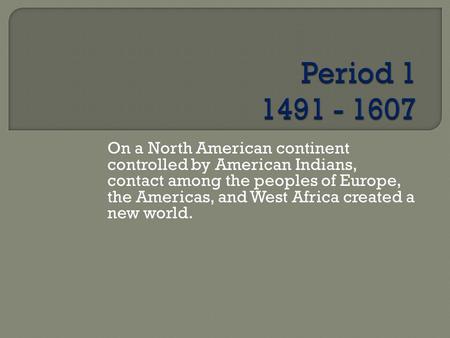 On a North American continent controlled by American Indians, contact among the peoples of Europe, the Americas, and West Africa created a new world.