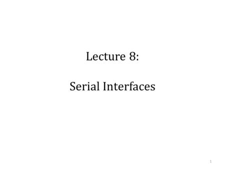 Lecture 8: Serial Interfaces