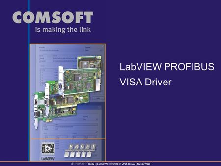  COMSOFT GmbH | LabVIEW PROFIBUS VISA Driver | March 2009 LabVIEW PROFIBUS VISA Driver.
