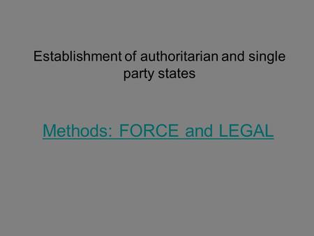 Establishment of authoritarian and single party states Methods: FORCE and LEGAL.