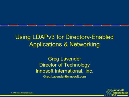 Innosoft international inc. Ó 1999 Innosoft International, Inc. Using LDAPv3 for Directory-Enabled Applications & Networking Greg Lavender Director of.