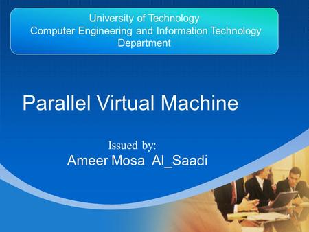 Company LOGO Parallel Virtual Machine Issued by: Ameer Mosa Al_Saadi 1 University of Technology Computer Engineering and Information Technology Department.