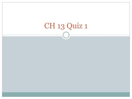 CH 13 Quiz 1.