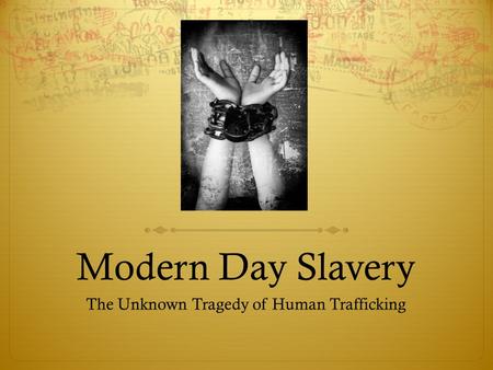 Modern Day Slavery The Unknown Tragedy of Human Trafficking.