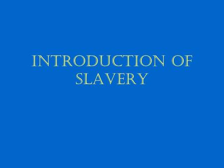 Introduction of Slavery. Slavery in the World In existence since ancient times “slave” derives from the word “Slav” –14 th & 15 th century Venetian &