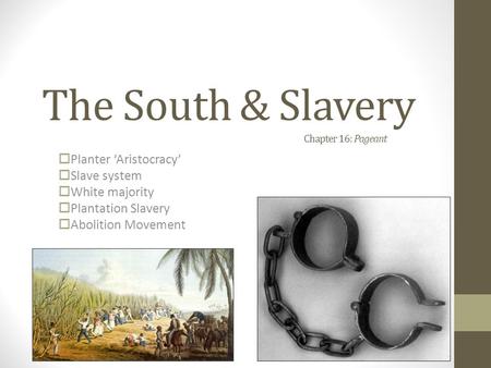 The South & Slavery Chapter 16: Pageant  Planter ‘Aristocracy’  Slave system  White majority  Plantation Slavery  Abolition Movement.