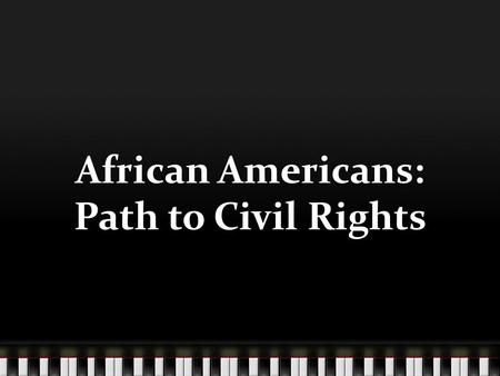 African Americans: Path to Civil Rights. Lesson Objective: Today we will analyze the INJUSTICES of African Americans in the United States up to World.