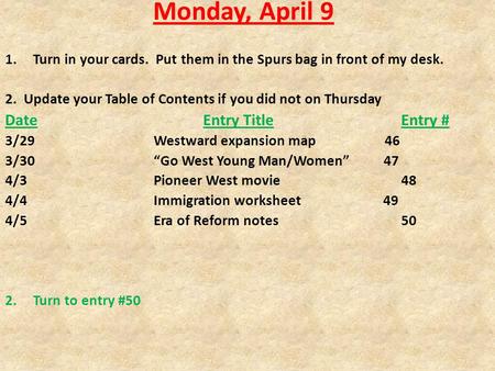 Monday, April 9 1.Turn in your cards. Put them in the Spurs bag in front of my desk. 2. Update your Table of Contents if you did not on Thursday DateEntry.