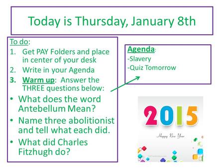 Today is Thursday, January 8th To do: 1.Get PAY Folders and place in center of your desk 2.Write in your Agenda 3.Warm up: Answer the THREE questions below: