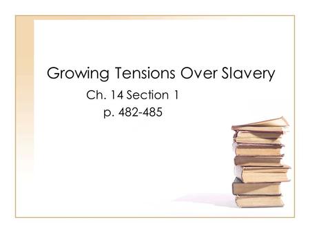 Growing Tensions Over Slavery Ch. 14 Section 1 p. 482-485.