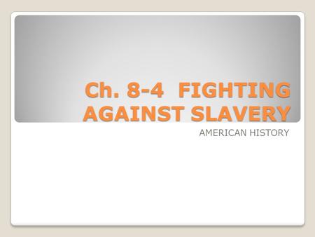 Ch. 8-4 FIGHTING AGAINST SLAVERY AMERICAN HISTORY.