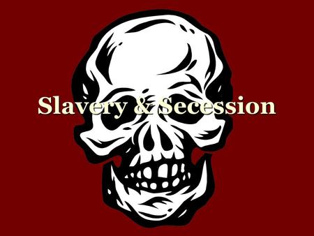 Slavery & Secession.