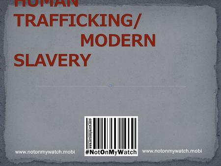 Www.notonmywatch.mobi. You thought slavery and human trafficking ended with Wilberforce? There are more slaves now than in 1833. An estimated 27 million.