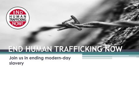END HUMAN TRAFFICKING NOW Join us in ending modern-day slavery.