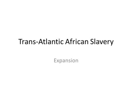 Trans-Atlantic African Slavery Expansion. Launching of Trans-Atlantic Slavery Demographic Collapse of Amerindian Populations Decline of Malian Empire.