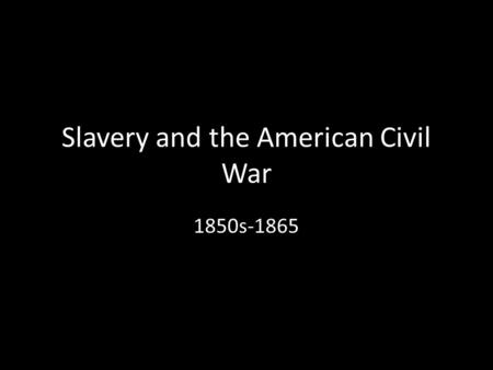 Slavery and the American Civil War 1850s-1865. Significance of the War Government Economics Freedom Race and citizenship.
