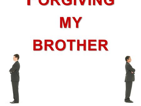 Forgiving my brother.