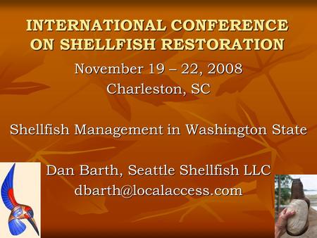 INTERNATIONAL CONFERENCE ON SHELLFISH RESTORATION November 19 – 22, 2008 Charleston, SC Shellfish Management in Washington State Dan Barth, Seattle Shellfish.