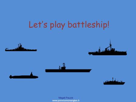 Magali Pauzié www.jerevisemonanglais.fr Let’s play battleship!