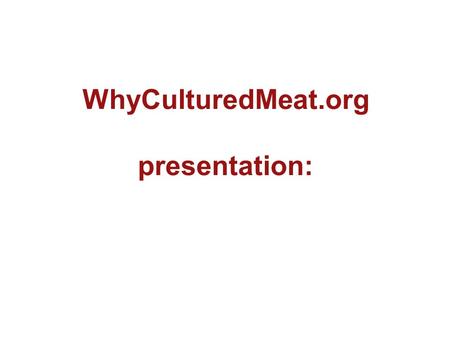 WhyCulturedMeat.org presentation:. Factors any Animal Rights activist should consider when choosing a path: