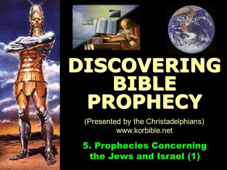Www.korbible.net 5. Prophecies Concerning the Jews and Israel (1) DISCOVERING BIBLE PROPHECY (Presented by the Christadelphians) www.korbible.net.