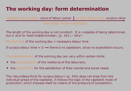The working day: form determination The length of the working day is not constant: It is «capable of being determined, but in and for itself indeterminate».