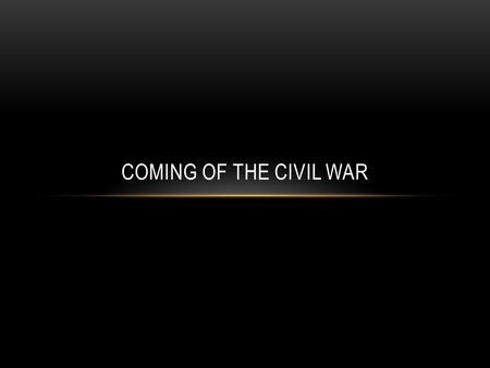 COMING OF THE CIVIL WAR. HISTORIANS PERSPECTIVE Historians belief system Cultural and political traditions were similar so therefore the North and South.